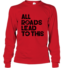 Fast & Furious Logo All Roads Lead To This Long Sleeve T-Shirt Long Sleeve T-Shirt - globaltrendtees